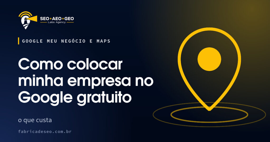 Capa do artigo: Como colocar minha empresa no Google gratuito (SEO+AEO+GEO Labs Agency)