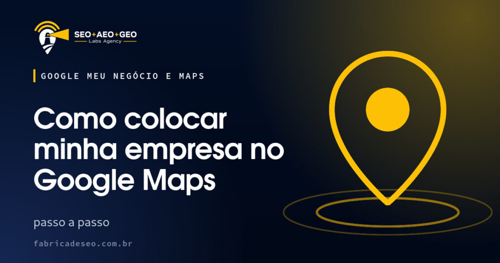 Capa do artigo: Como colocar minha empresa no Google Maps (SEO+AEO+GEO Labs Agency)